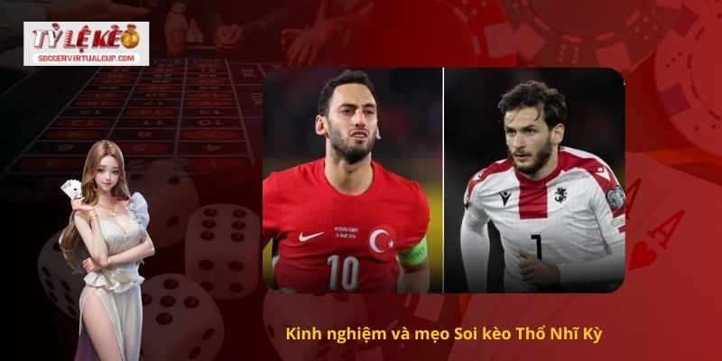 Kinh nghiệm và mẹo Soi kèo Thổ Nhĩ Kỳ